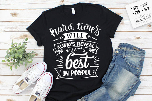 Hard times will aways reveal the best in people svg