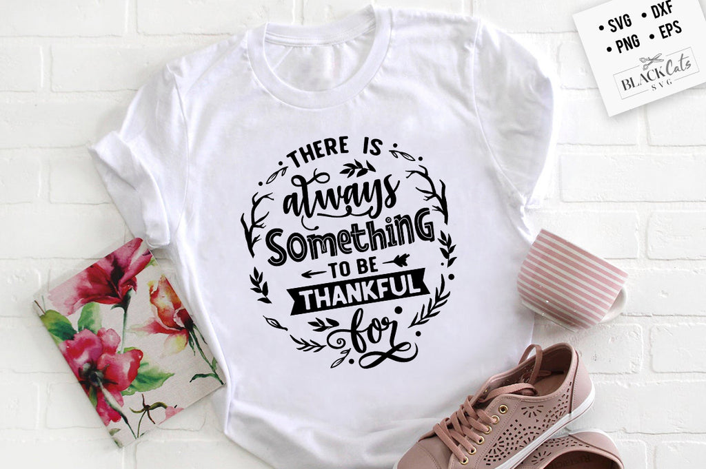 There Is Always Something To Be Thankful Svg File Blackcatssvg 2606