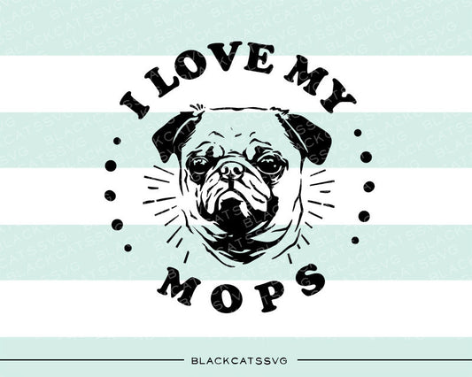 I love my mops-  SVG file Cutting File Clipart in Svg, Eps, Dxf, Png for Cricut & Silhouette I love my pug - BlackCatsSVG