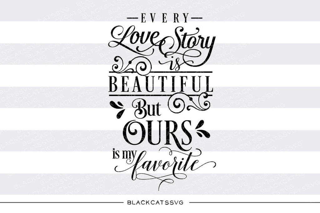 Every love story is beautiful but ours is my favorite SVG file Cutting ...