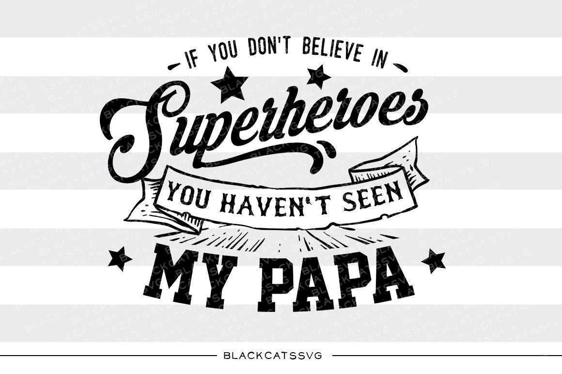 If you don't believe in superheroes - Papa SVG file Cutting File Clipart in Svg, Eps, Dxf, Png for Cricut & Silhouette  svg - BlackCatsSVG