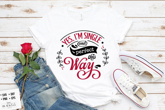 Yes I'm single and perfect this way svg,  Anti Valentine's Day SVG, Funny Valentine Shirt Svg, Love Svg