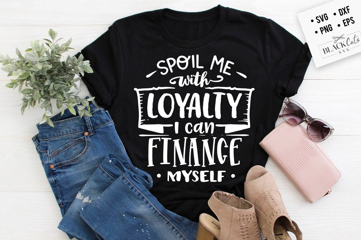 Spoil me with loyalty I can finance myself SVG, Strong woman svg, Inspirational woman svg, Mother svg, Boss lady svg, Mama wife boss svg,