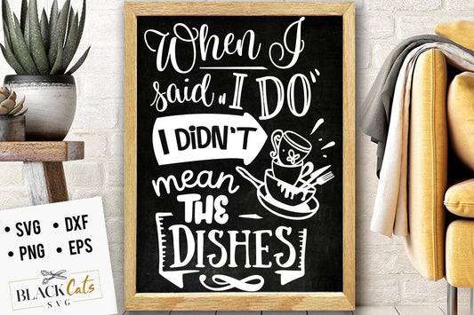 When I said I do I didn't mean the dishes svg, Kitchen svg, Funny kitchen svg, Cooking Funny Svg, Pot Holder Svg, Kitchen Sign Svg