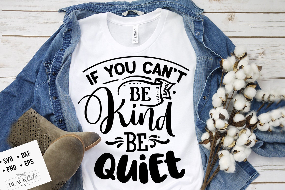 If you can't be kind be quiet SVG, Kindness SVG, Inspirational Svg, Kind Cut File, Be Kind Svg,  Spread kindness svg, Kindness quotes svg,