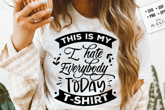 This is my I hate everybody today t-shirt SVG, Sassy svg , Sarcastic SVG, Funny svg, Sarcasm Svg, Snarky Humor SVG