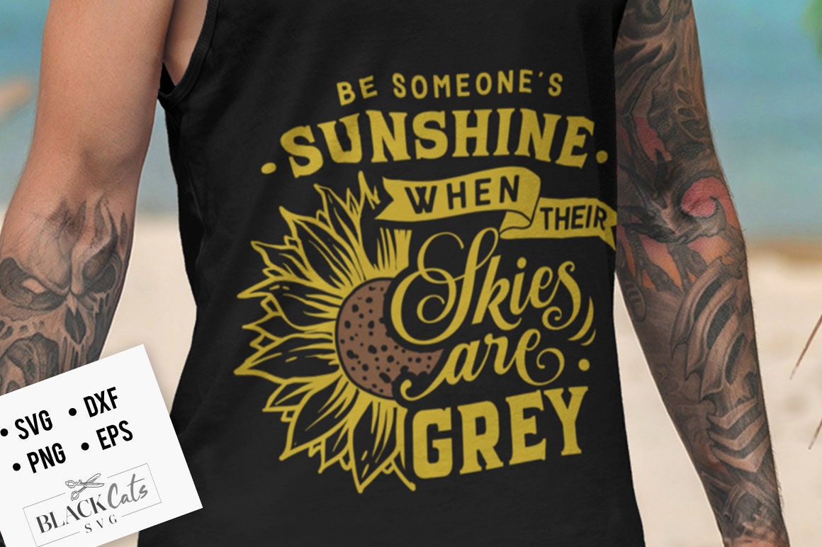 Be someone's sunshine when their skies are grey svg, Sunflower svg, sunflower quotes svg, sunshine svg, Funny sunflower quotes svg,