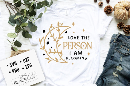 I love the person I am becoming  svg, Crescent moon svg,  Positive affirmations svg, Self love affirmations svg, Universe affirmations svg