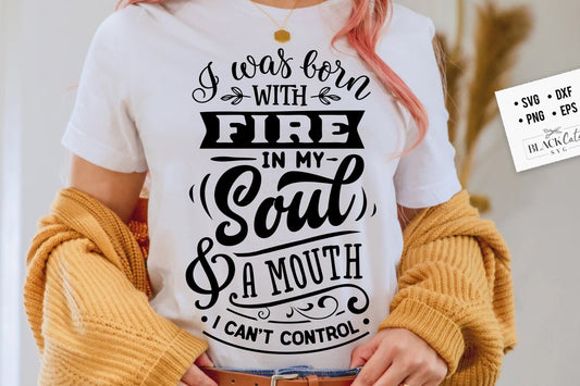 I was born with fire in my soul and a mouth I can't control svg, Sassy svg , Sarcastic SVG, Funny svg, Sarcasm Svg, Snarky Humor SVG