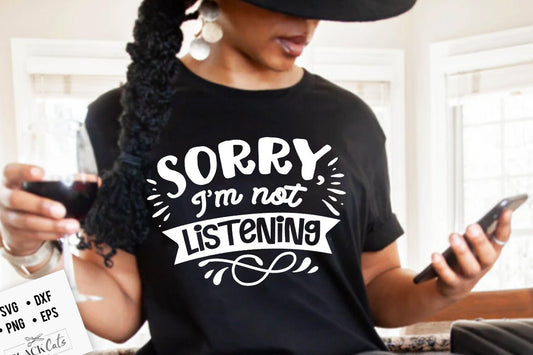 Sorry I'm not listening svg, Sassy svg , Sarcastic SVG, Funny svg, Sarcasm Svg, Snarky Humor SVG