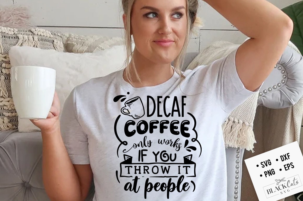 Decaf coffee only works if you throw it at people SVG, Coffee svg, Coffee lover svg, caffeine SVG, Coffee Shirt Svg, Coffee mug quotes Svg