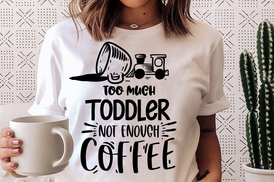 Too much toddler not enough coffee SVG, Coffee svg, Coffee lover svg, caffeine SVG, Coffee Shirt Svg, Coffee mug quotes Svg