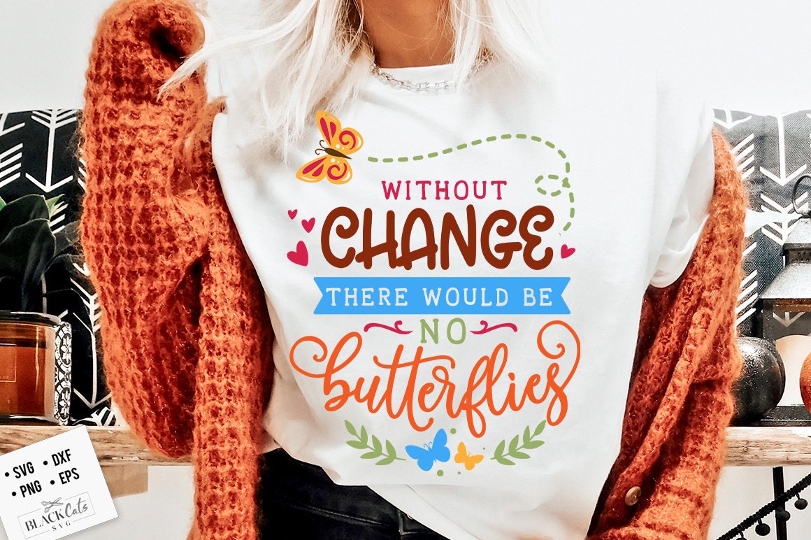 Without change there would be no butterflies SVG, Garden svg, Gardening svg, plants svg, Funny gardening svg, Garden sign svg,