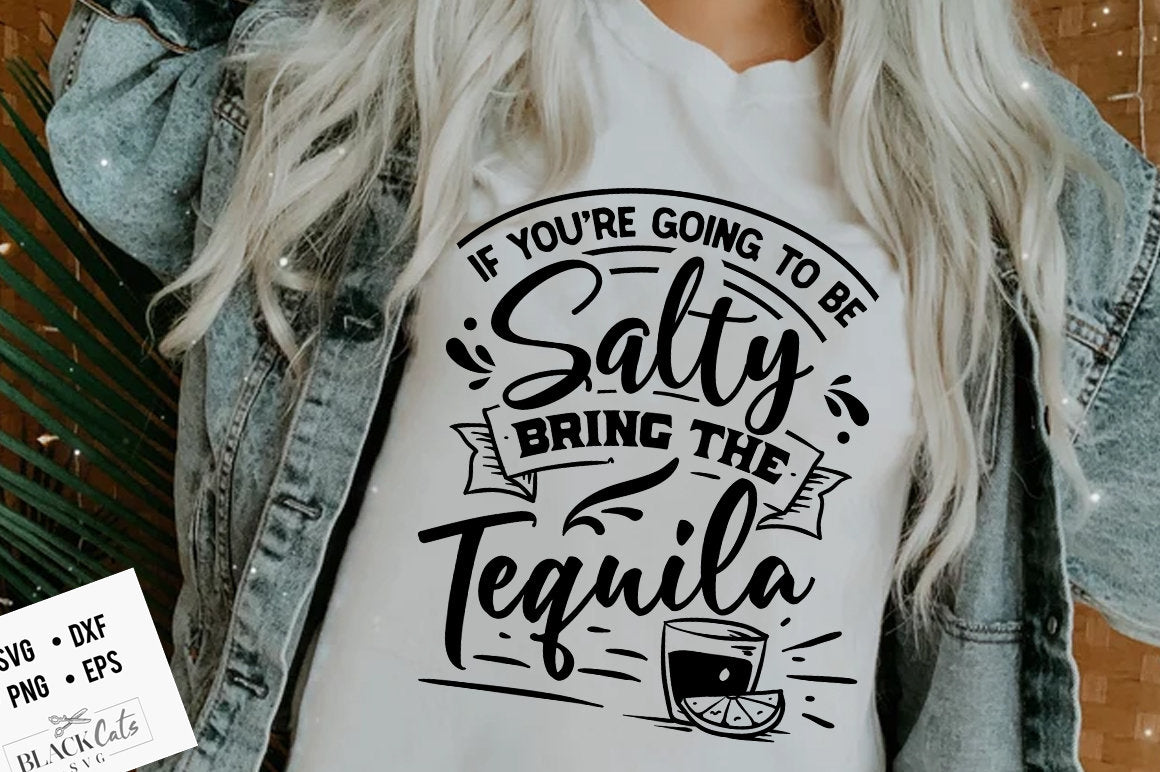 If you're going to be salty bring the tequila svg, Sassy svg , Sarcastic SVG, Funny svg, Sarcasm Svg, Snarky Humor SVG