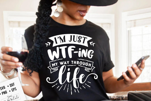 I'm just WTF-ing my way through life svg, Sassy svg , Sarcastic SVG, Funny svg, Sarcasm Svg, Snarky Humor SVG