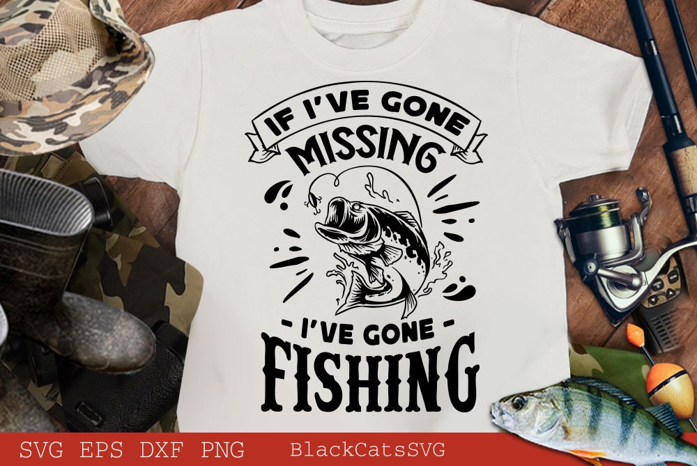 If I've gone missing I've gone Fishing svg, Fish svg, Fishing Svg,  Fishing Shirt, Fathers Day Svg