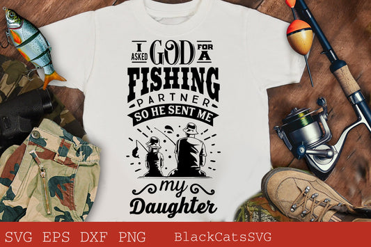 I asked God for a fishing partner svg, He sent me my daughter svg,  Matching fishing svg, Fishing svg, Fish svg, Fishing Shirt