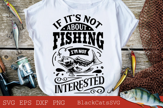 If it's not about fishing I'm not interested svg, Fishing poster svg, Fish svg, Fishing Svg,  Fishing Shirt, Fathers Day Svg