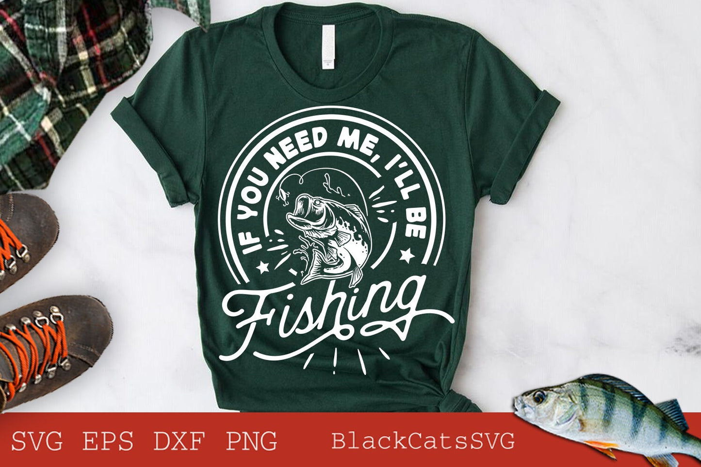 If you need me I'll be fishing svg, Fishing poster svg, Fish svg, Fishing Svg,  Fishing Shirt, Fathers Day Svg