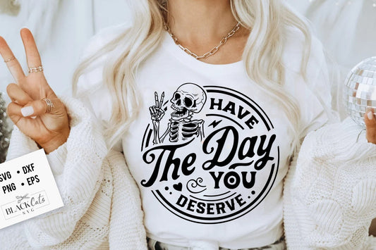 Have the day you deserve SVG, Peace sign skeleton svg, Funny karma svg, Snarky svg, Funny skeleton svg