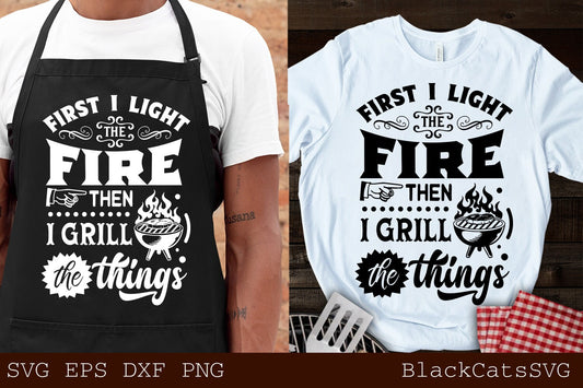 First I light the fire then I grill the things svg, BBQ SVG,  Grilling svg, BBQ Dad Svg, Dad's Bar and Grill svg, Father's day gift svg