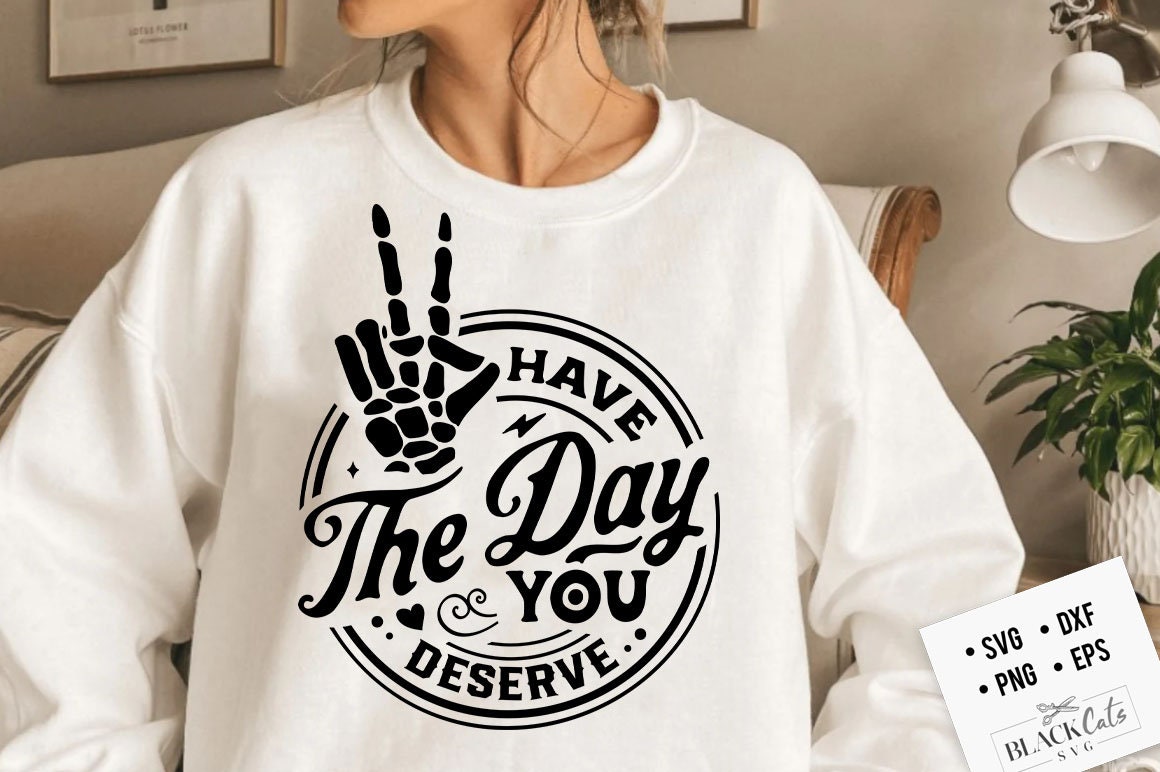 Have the day you deserve SVG, Peace sign skeleton hand svg, Funny karma svg, Snarky svg, Funny skeleton svg