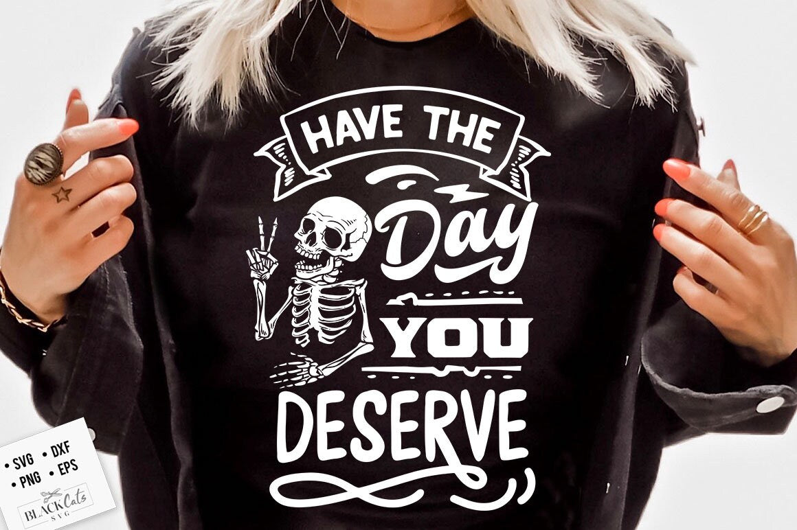 Have the day you deserve SVG, Peace sign skeleton svg, Funny karma svg, Snarky svg, Funny skeleton svg, Sarcastic skeleton svg