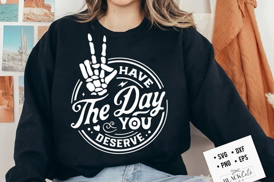 Have the day you deserve SVG, Peace sign skeleton hand svg, Funny karma svg, Snarky svg, Funny skeleton svg