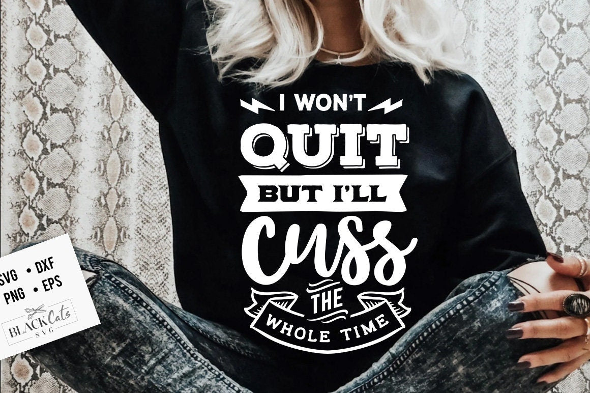 I won't quit but i'll cuss the whole time SVG, Sassy svg , Sarcastic SVG, Funny svg, Sarcasm Svg, Snarky Humor SVG