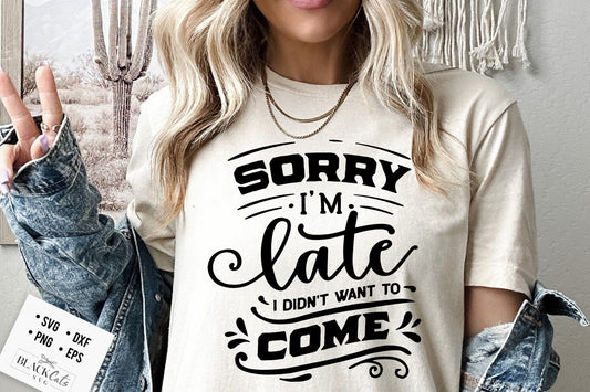 Sorry I'm late I did not want to come SVG, Sassy svg , Sarcastic SVG, Funny svg, Sarcasm Svg, Snarky Humor SVG