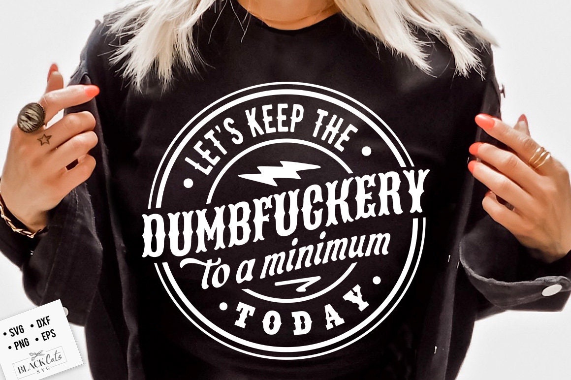 Let's keep the dumbf*ckery to a minimum today svg, Snarky svg, Sarcastic Funny svg, Snarky Adult humor