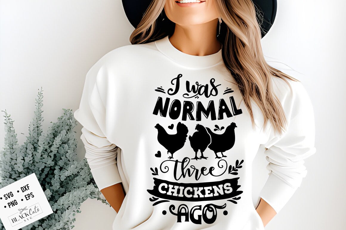 I was normal three chickens ago svg, Chicken svg, Funny chickens svg, coop svg, Farmhouse chicken svg, Sarcastic chicken svg