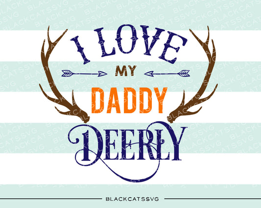 I love my daddy deerly -  SVG file Cutting File Clipart in Svg, Eps, Dxf, Png for Cricut & Silhouette - BlackCatsSVG