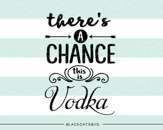 There's a chance this is vodka SVG file Cutting File Clipart in Svg, Eps, Dxf, Png for Cricut & Silhouette - BlackCatsSVG