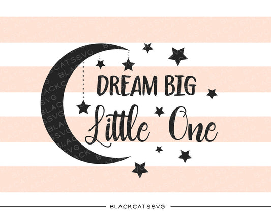 Dream Big little one SVG file Cutting File Clipart in Svg, Eps, Dxf, Png for Cricut & Silhouette  svg - BlackCatsSVG