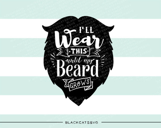 I'll wear this until my beard grows svg  file Cutting File Clipart in Svg, Eps, Dxf, Png for Cricut & Silhouette  svg little beard SVG - BlackCatsSVG