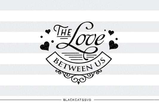 The love between us SVG file Cutting File Clipart in Svg, Eps, Dxf, Png for Cricut & Silhouette